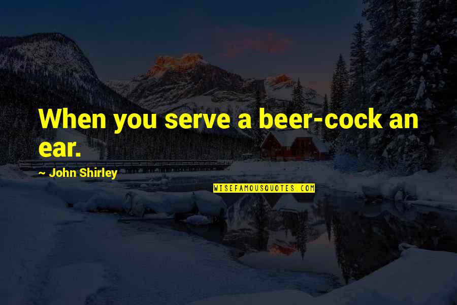 Macanudo Hyde Quotes By John Shirley: When you serve a beer-cock an ear.