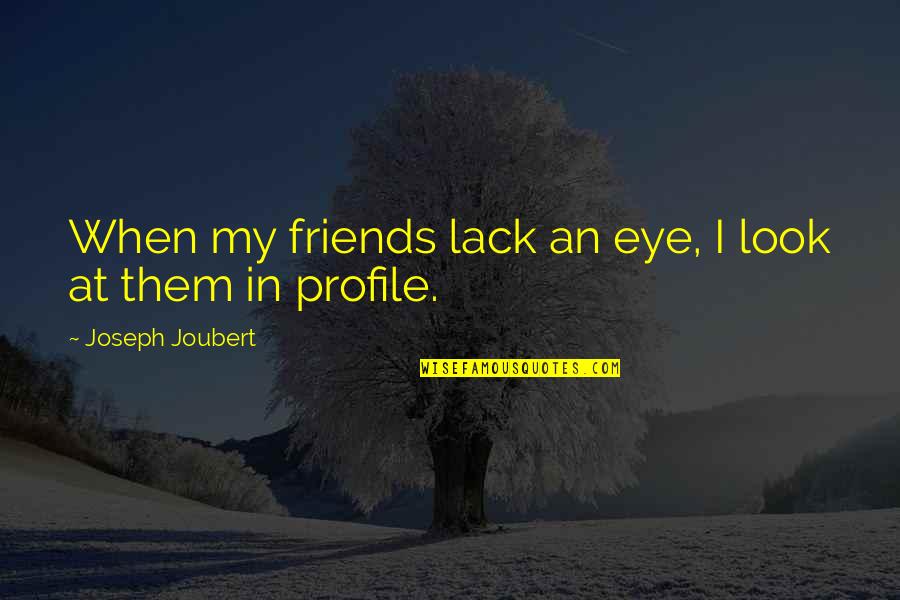 Macapinlac Cake Quotes By Joseph Joubert: When my friends lack an eye, I look Macapinlac Cake Quotes By Joseph Joubert: When my friends lack an eye, I look