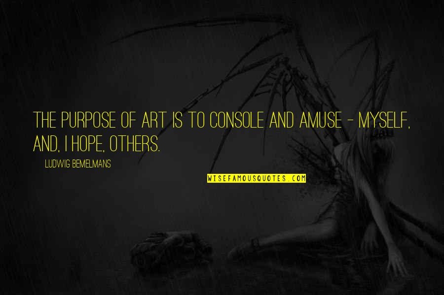 Macara Quotes By Ludwig Bemelmans: The purpose of art is to console and