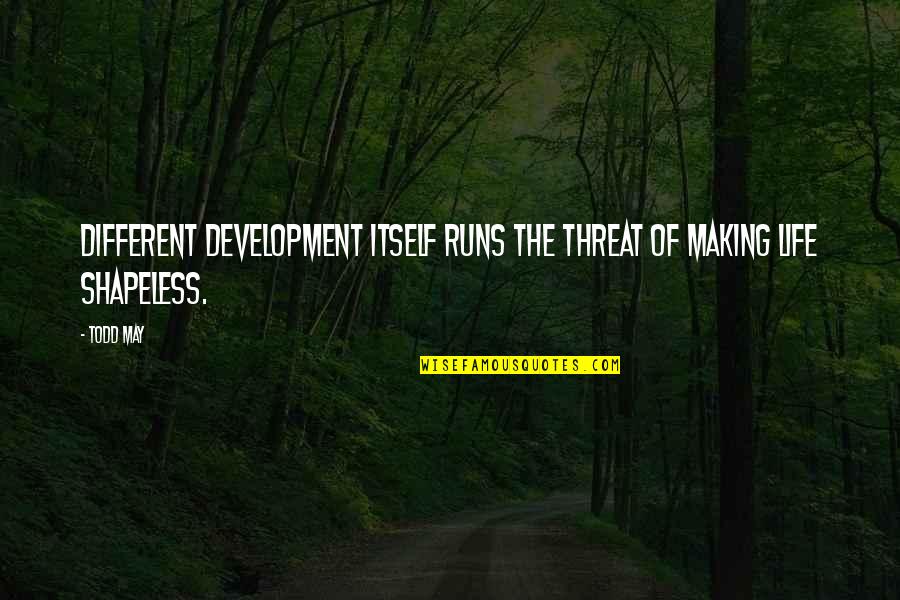Macara Quotes By Todd May: Different development itself runs the threat of making