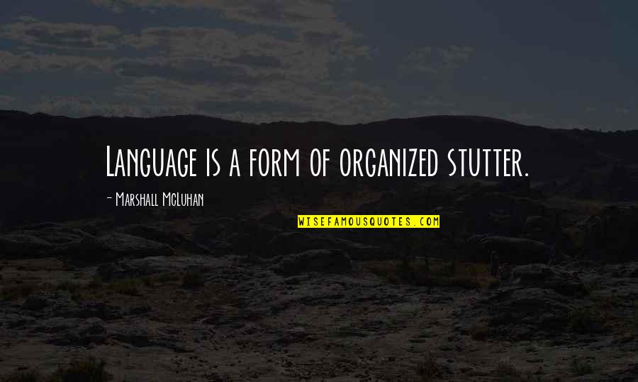 Macaraeg Family Quotes By Marshall McLuhan: Language is a form of organized stutter. Macaraeg Family Quotes By Marshall McLuhan: Language is a form of organized stutter.