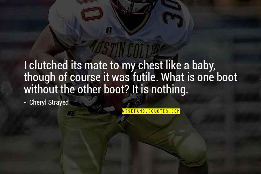 Macaranas Band Quotes By Cheryl Strayed: I clutched its mate to my chest like Macaranas Band Quotes By Cheryl Strayed: I clutched its mate to my chest like