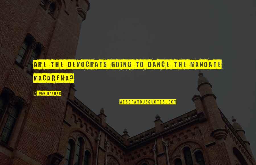 Macarena Dance Quotes By Dan Rather: Are the Democrats going to dance the mandate