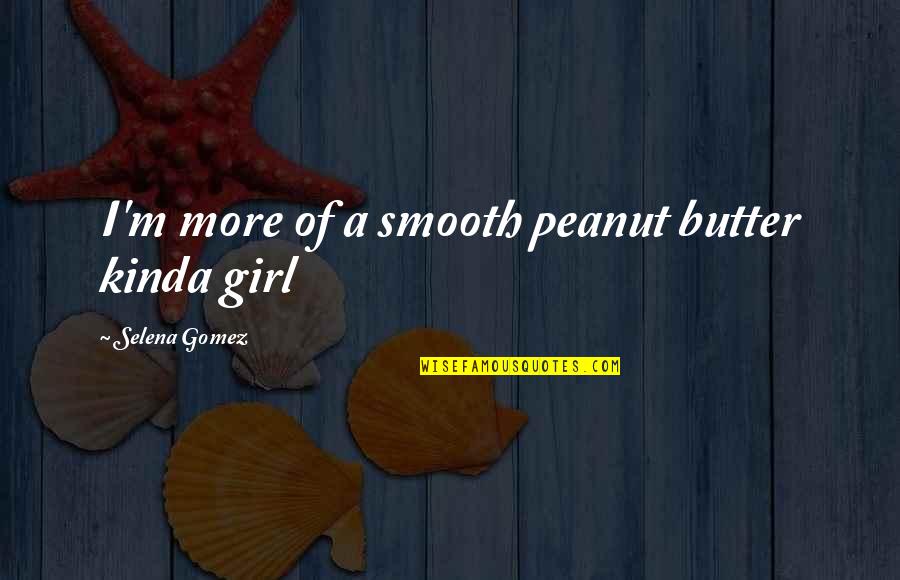 Macarena Dance Quotes By Selena Gomez: I'm more of a smooth peanut butter kinda