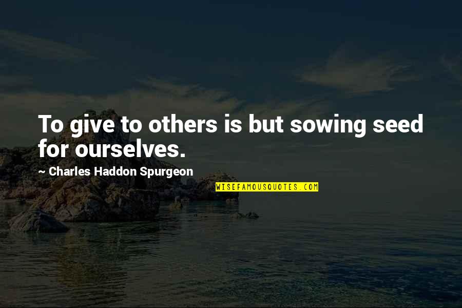 Macaria Goddess Quotes By Charles Haddon Spurgeon: To give to others is but sowing seed