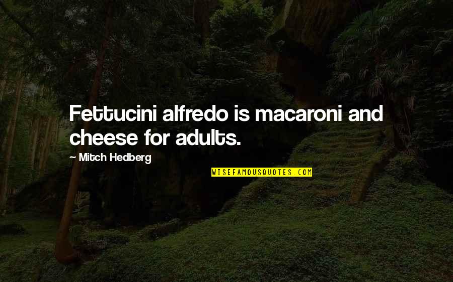 Macaroni Quotes By Mitch Hedberg: Fettucini alfredo is macaroni and cheese for adults.