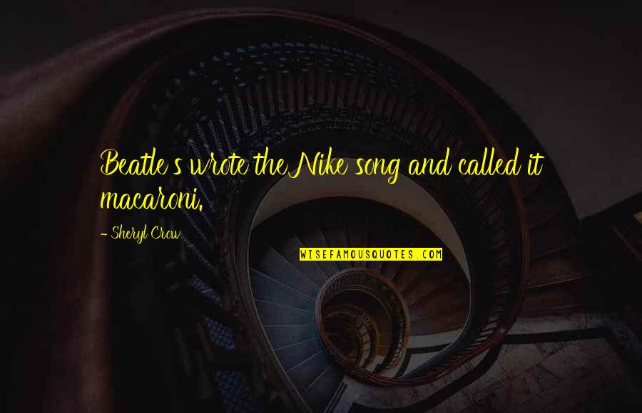 Macaroni Quotes By Sheryl Crow: Beatle's wrote the Nike song and called it