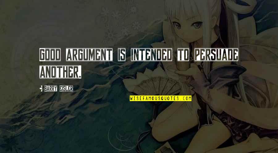 Macaronian Quotes By Barry Eisler: Good argument is intended to persuade another.