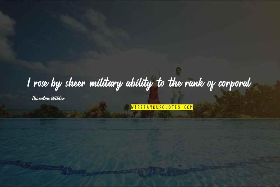 Macaroons Near Quotes By Thornton Wilder: I rose by sheer military ability to the