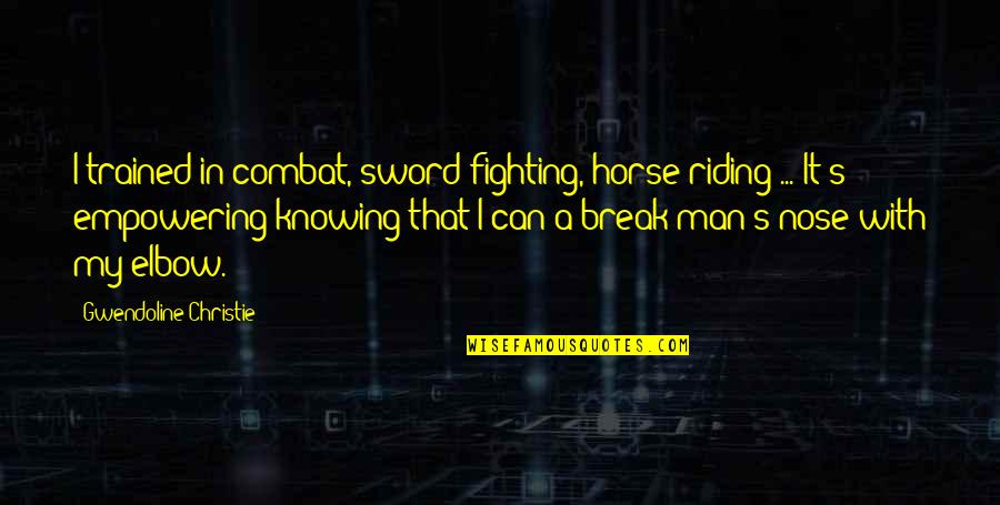 Macarthurs Appliances Quotes By Gwendoline Christie: I trained in combat, sword fighting, horse riding Macarthurs Appliances Quotes By Gwendoline Christie: I trained in combat, sword fighting, horse riding
