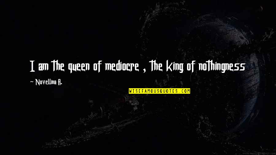Macasa Anna Quotes By Novellina A.: I am the queen of mediocre , the