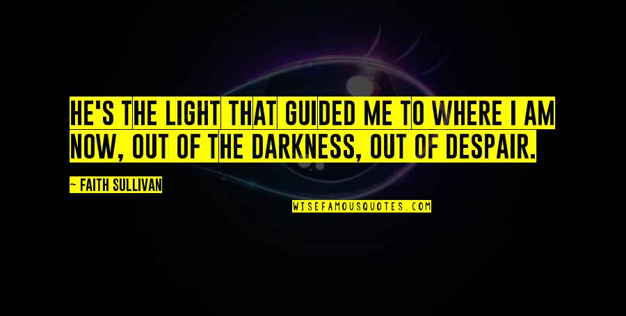Macaskill Cemetery Quotes By Faith Sullivan: He's the light that guided me to where Macaskill Cemetery Quotes By Faith Sullivan: He's the light that guided me to where