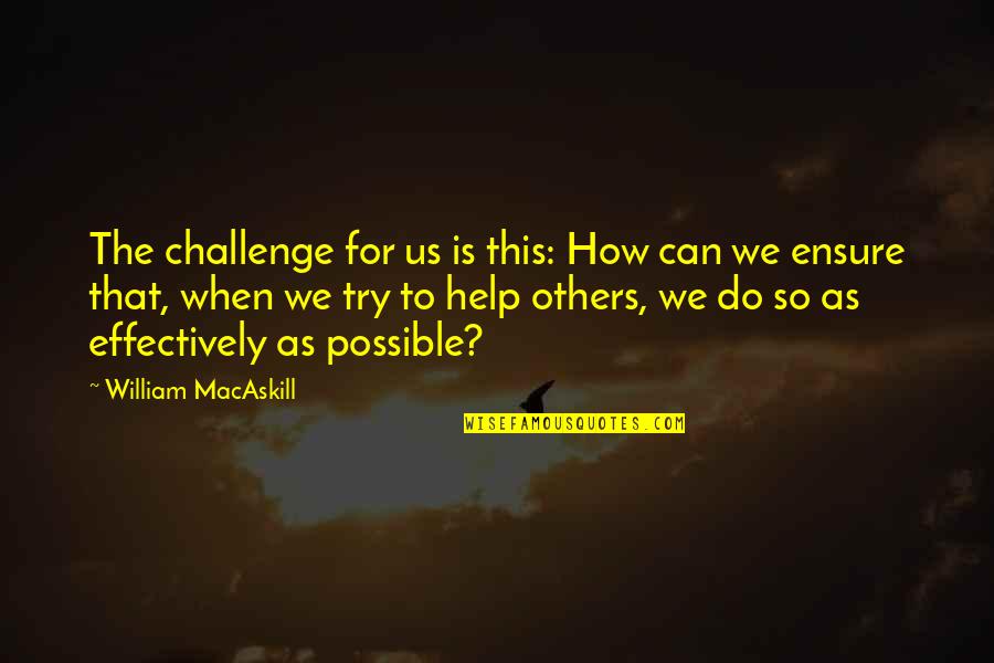 Macaskill Quotes By William MacAskill: The challenge for us is this: How can