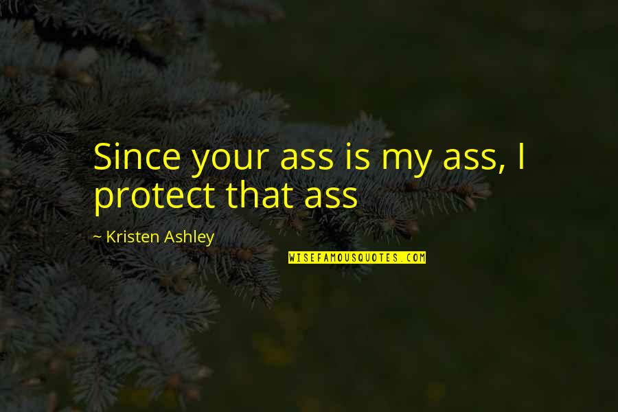 Macassar Cologne Quotes By Kristen Ashley: Since your ass is my ass, I protect