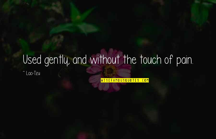 Macau Islands Quotes By Lao-Tzu: Used gently, and without the touch of pain.