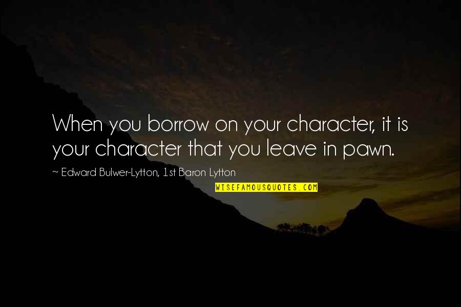 Macau Quotes By Edward Bulwer-Lytton, 1st Baron Lytton: When you borrow on your character, it is Macau Quotes By Edward Bulwer-Lytton, 1st Baron Lytton: When you borrow on your character, it is