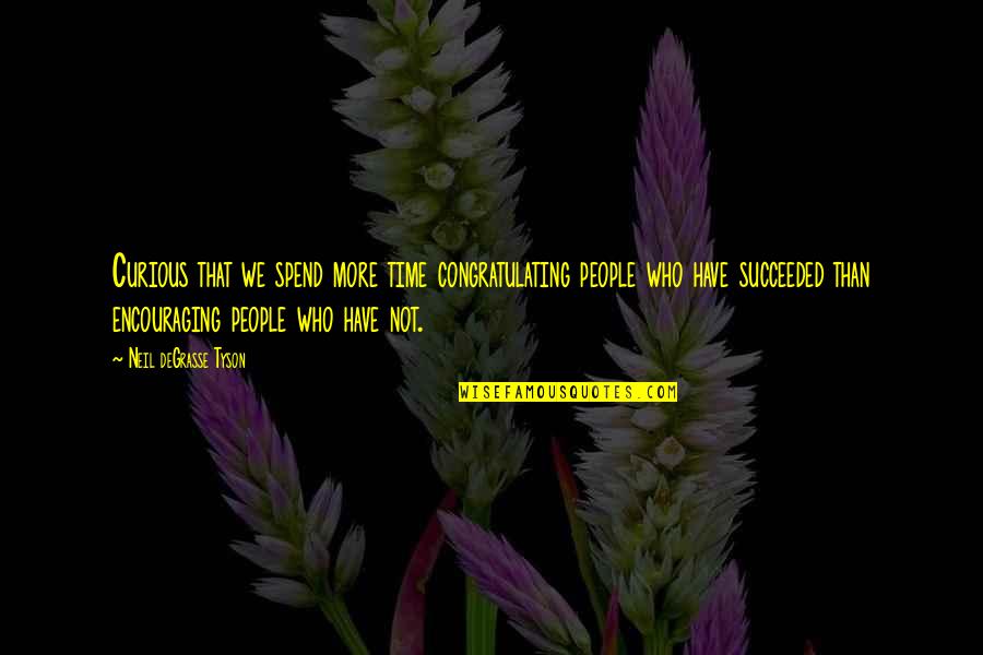 Macauba Granite Quotes By Neil DeGrasse Tyson: Curious that we spend more time congratulating people Macauba Granite Quotes By Neil DeGrasse Tyson: Curious that we spend more time congratulating people
