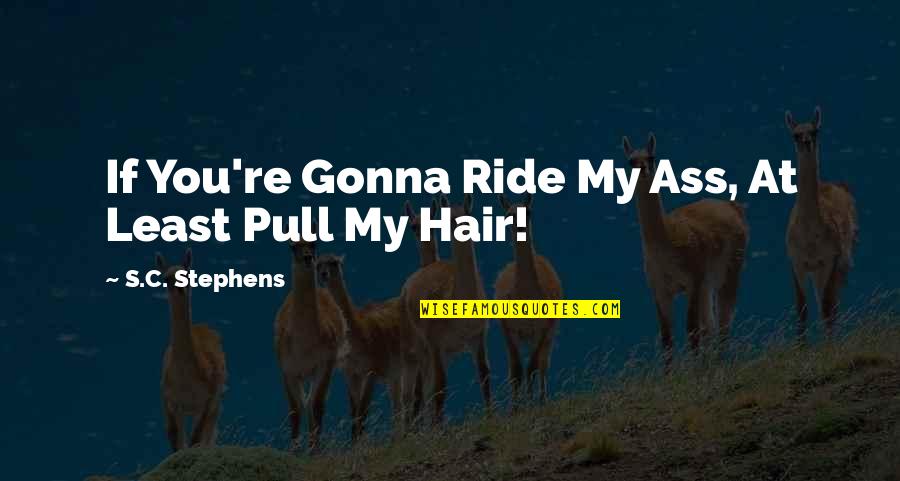 Macauba Granite Quotes By S.C. Stephens: If You're Gonna Ride My Ass, At Least Macauba Granite Quotes By S.C. Stephens: If You're Gonna Ride My Ass, At Least