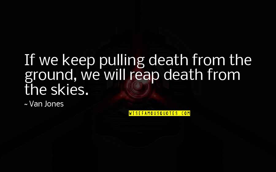 Macauba Granite Quotes By Van Jones: If we keep pulling death from the ground,