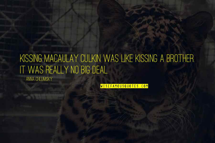 Macaulay Culkin Quotes By Anna Chlumsky: Kissing Macaulay Culkin was like kissing a brother.
