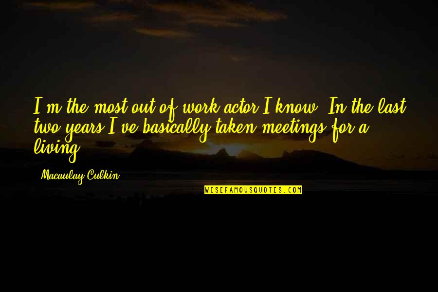 Macaulay Culkin Quotes By Macaulay Culkin: I'm the most out-of-work actor I know. In