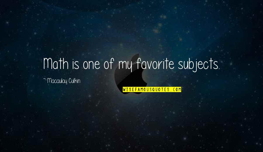 Macaulay Culkin Quotes By Macaulay Culkin: Math is one of my favorite subjects.