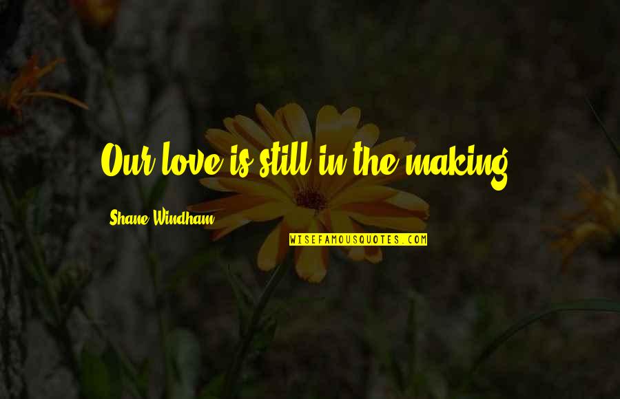 Macaulay Culkin The Good Son Quotes By Shane Windham: Our love is still in the making. Macaulay Culkin The Good Son Quotes By Shane Windham: Our love is still in the making.