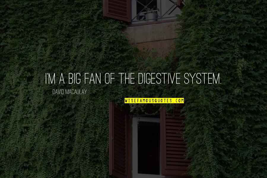 Macaulay's Quotes By David Macaulay: I'm a big fan of the digestive system.