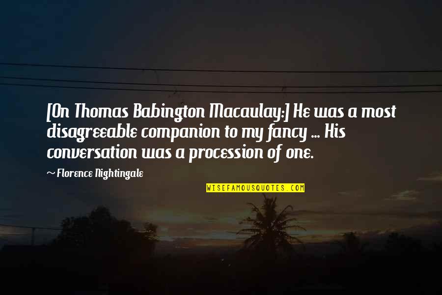 Macaulay's Quotes By Florence Nightingale: [On Thomas Babington Macaulay:] He was a most