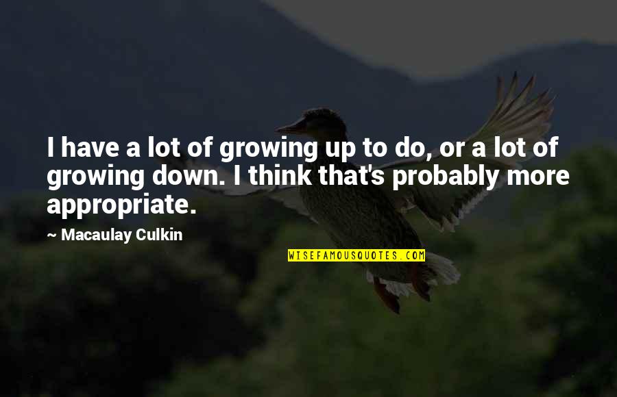 Macaulay's Quotes By Macaulay Culkin: I have a lot of growing up to