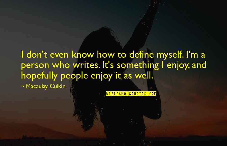 Macaulay's Quotes By Macaulay Culkin: I don't even know how to define myself.