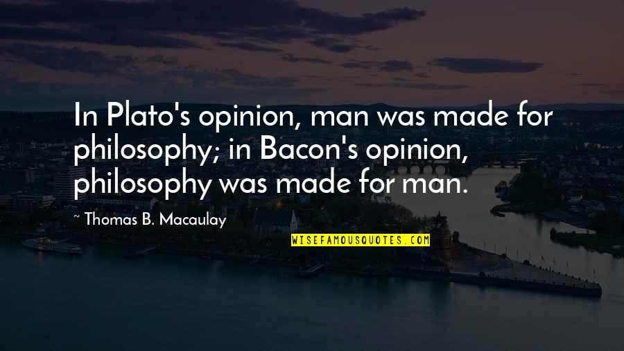 Macaulay's Quotes By Thomas B. Macaulay: In Plato's opinion, man was made for philosophy;