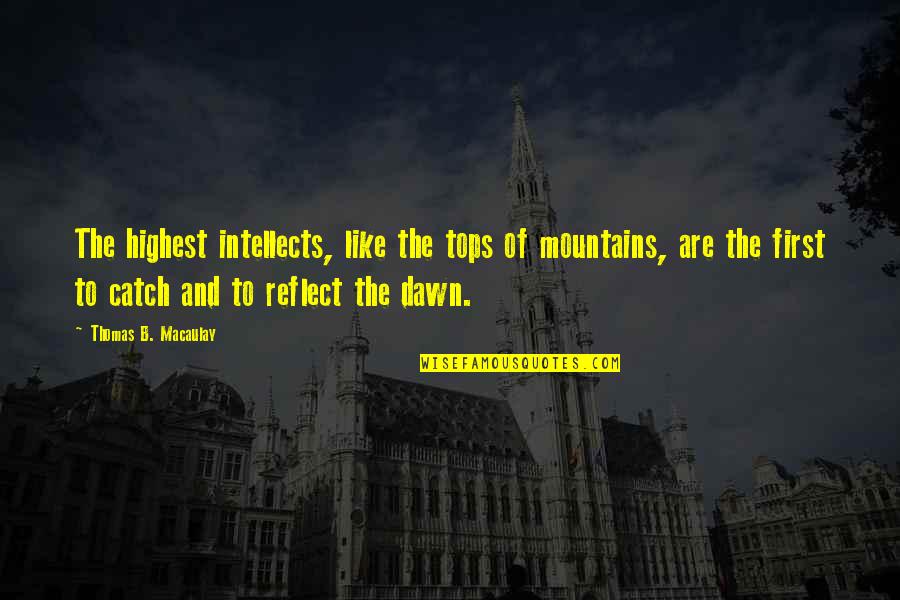 Macaulay's Quotes By Thomas B. Macaulay: The highest intellects, like the tops of mountains,
