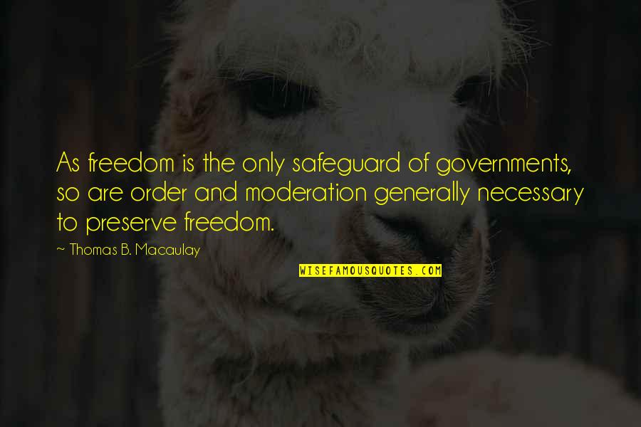 Macaulay's Quotes By Thomas B. Macaulay: As freedom is the only safeguard of governments,