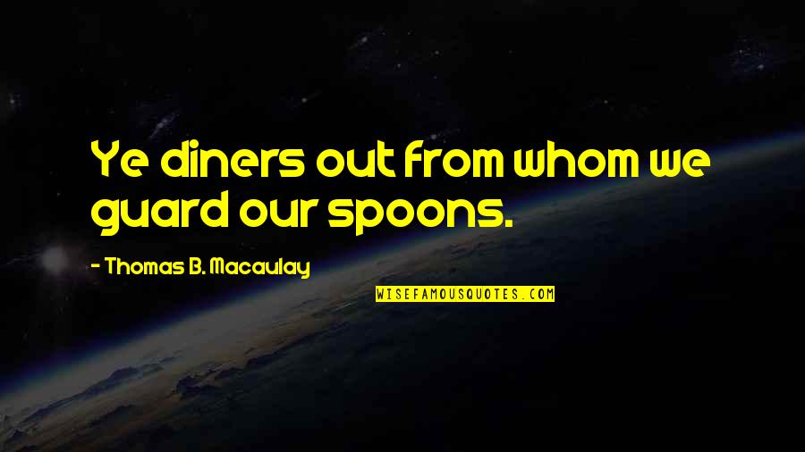 Macaulay's Quotes By Thomas B. Macaulay: Ye diners out from whom we guard our