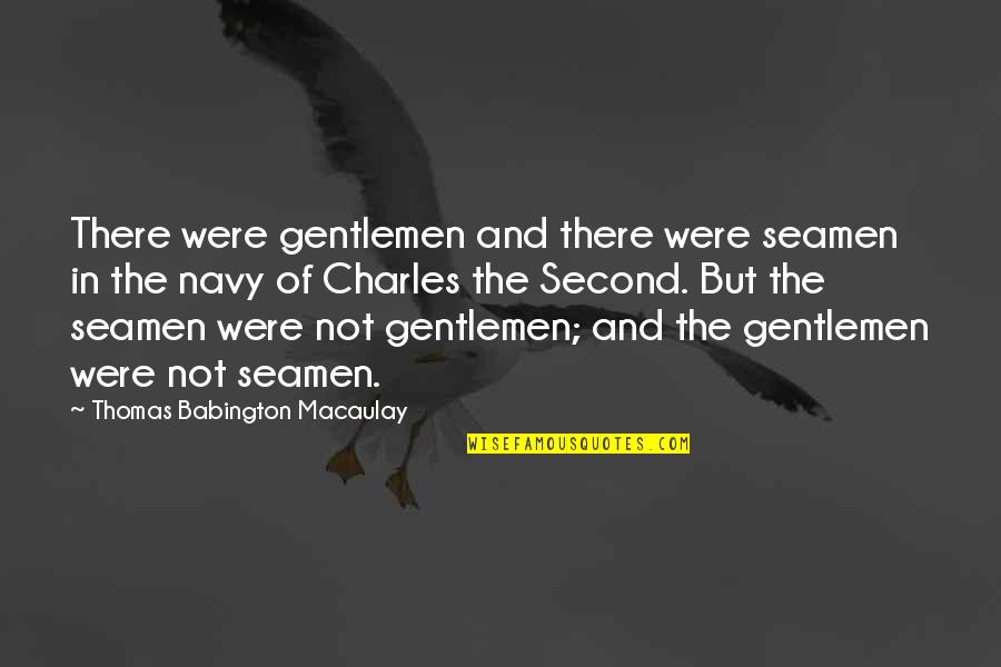 Macaulay's Quotes By Thomas Babington Macaulay: There were gentlemen and there were seamen in