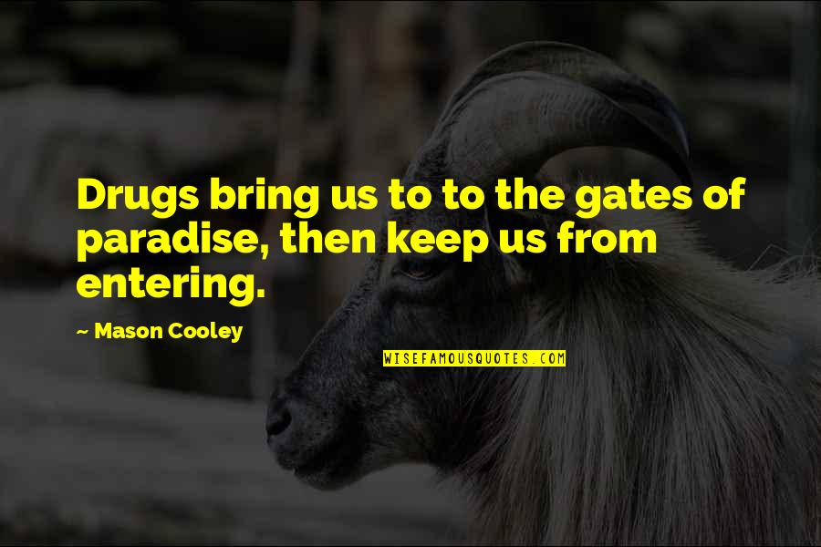 Macaullif Quotes By Mason Cooley: Drugs bring us to to the gates of