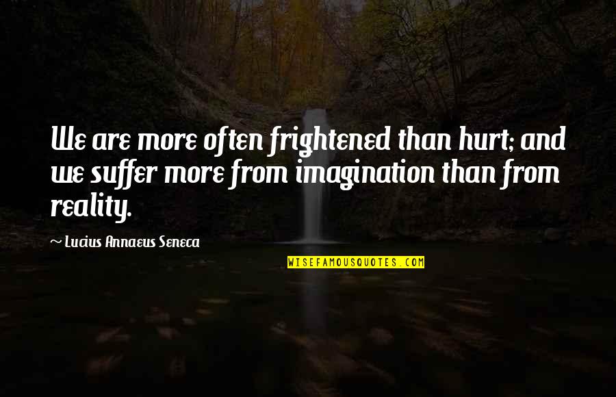 Macavei Blog Quotes By Lucius Annaeus Seneca: We are more often frightened than hurt; and