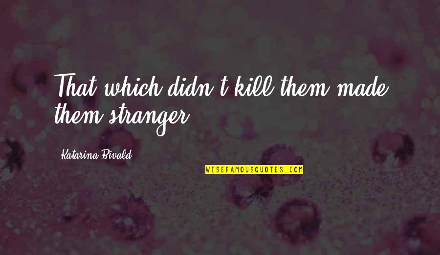 Macaws Quotes By Katarina Bivald: That which didn't kill them made them stranger.