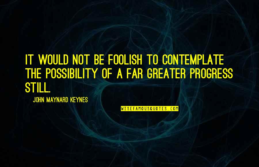 Macayla Nicholas Quotes By John Maynard Keynes: It would not be foolish to contemplate the