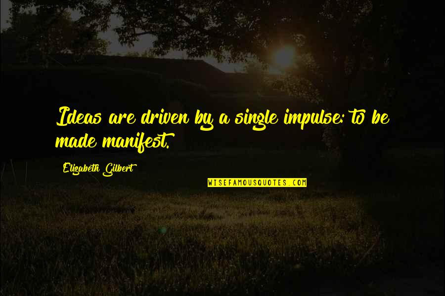 Macayla Peterson Quotes By Elizabeth Gilbert: Ideas are driven by a single impulse: to Macayla Peterson Quotes By Elizabeth Gilbert: Ideas are driven by a single impulse: to