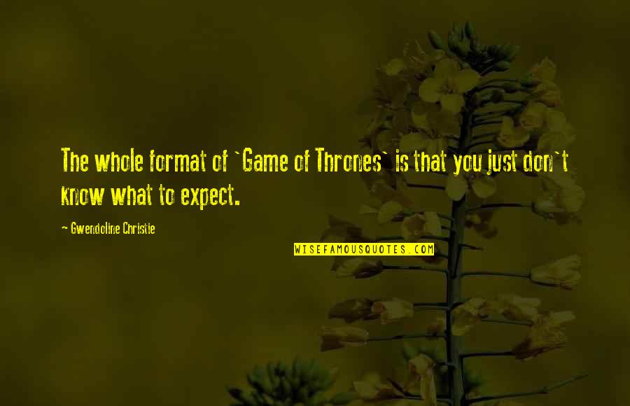 Macayla Peterson Quotes By Gwendoline Christie: The whole format of 'Game of Thrones' is Macayla Peterson Quotes By Gwendoline Christie: The whole format of 'Game of Thrones' is