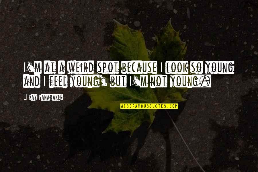 Macayla Peterson Quotes By Kay Panabaker: I'm at a weird spot because I look