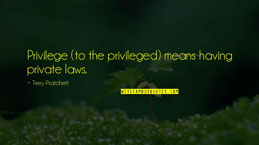 Macbeth Being Loyal Quotes By Terry Pratchett: Privilege (to the privileged) means having private laws.