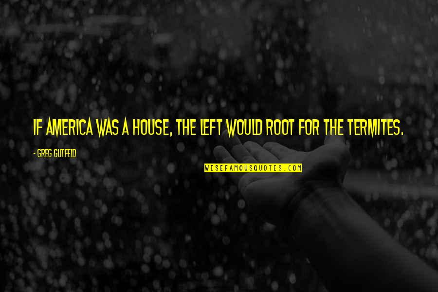 Macbeth Bell Quote Quotes By Greg Gutfeld: If America was a house, the Left would