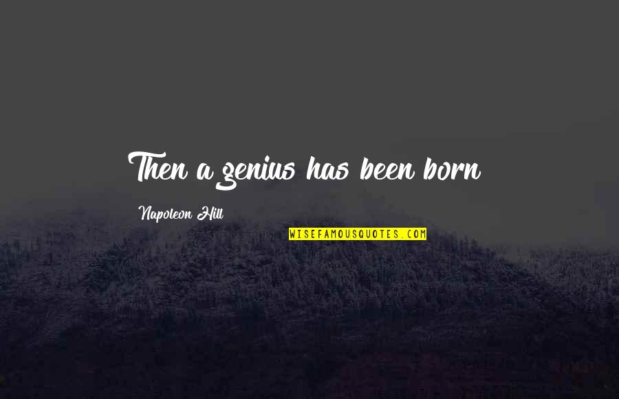 Macbeth Cant Say Amen Quotes By Napoleon Hill: Then a genius has been born! Macbeth Cant Say Amen Quotes By Napoleon Hill: Then a genius has been born!