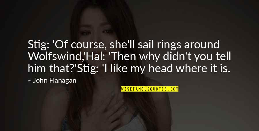 Macbeth Cesarean Quotes By John Flanagan: Stig: 'Of course, she'll sail rings around Wolfswind,'Hal: