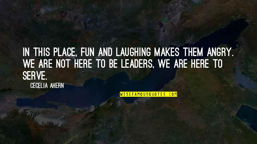 Macbeth Character Traits Quotes By Cecelia Ahern: In this place, fun and laughing makes them