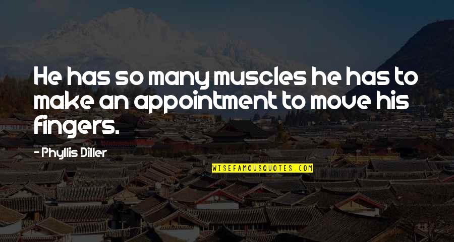 Macbeth Dies Quotes By Phyllis Diller: He has so many muscles he has to