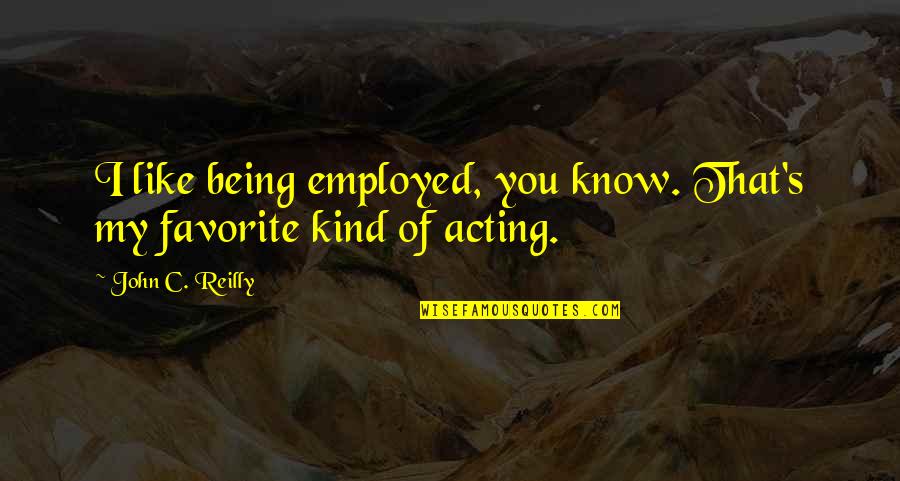 Macbeth Disturbed Character Quotes By John C. Reilly: I like being employed, you know. That's my